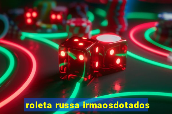 roleta russa irmaosdotados